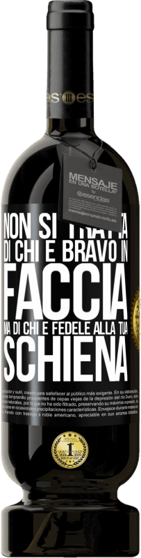 49,95 € Spedizione Gratuita | Vino rosso Edizione Premium MBS® Riserva Non si tratta di chi è bravo in faccia, ma di chi è fedele alla tua schiena Etichetta Nera. Etichetta personalizzabile Riserva 12 Mesi Raccogliere 2016 Tempranillo