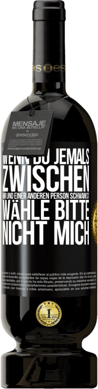 49,95 € Kostenloser Versand | Rotwein Premium Ausgabe MBS® Reserve Wenn du jemals zwischen mir und einer anderen Person schwankst, wähle bitte nicht mich Schwarzes Etikett. Anpassbares Etikett Reserve 12 Monate Ernte 2015 Tempranillo