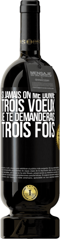 49,95 € Envoi gratuit | Vin rouge Édition Premium MBS® Réserve Si jamais on me donne trois voeux, je te demanderais trois fois Étiquette Noire. Étiquette personnalisable Réserve 12 Mois Récolte 2015 Tempranillo