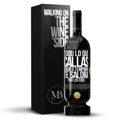 «Todo lo que callas tarde o temprano te saldrá por los ojos» Edición Premium MBS® Reserva