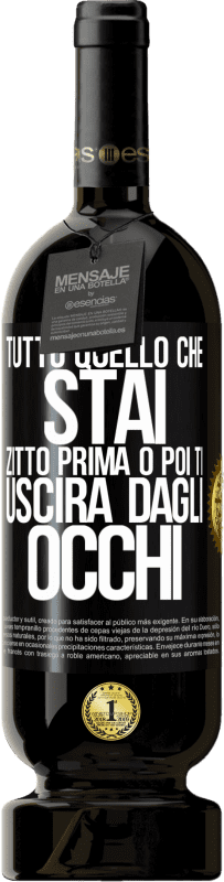 49,95 € Spedizione Gratuita | Vino rosso Edizione Premium MBS® Riserva Tutto quello che stai zitto prima o poi ti uscirà dagli occhi Etichetta Nera. Etichetta personalizzabile Riserva 12 Mesi Raccogliere 2015 Tempranillo