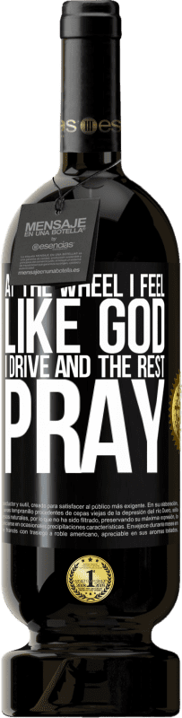 49,95 € Free Shipping | Red Wine Premium Edition MBS® Reserve At the wheel I feel like God. I drive and the rest pray Black Label. Customizable label Reserve 12 Months Harvest 2015 Tempranillo