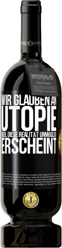 49,95 € Kostenloser Versand | Rotwein Premium Ausgabe MBS® Reserve Wir glauben an Utopie, weil diese Realität unmöglich erscheint Schwarzes Etikett. Anpassbares Etikett Reserve 12 Monate Ernte 2015 Tempranillo