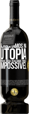 49,95 € Envio grátis | Vinho tinto Edição Premium MBS® Reserva Acreditamos na utopia porque essa realidade parece impossível Etiqueta Preta. Etiqueta personalizável Reserva 12 Meses Colheita 2015 Tempranillo