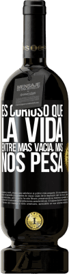 49,95 € Envío gratis | Vino Tinto Edición Premium MBS® Reserva Es curioso que la vida entre más vacía, más nos pesa Etiqueta Negra. Etiqueta personalizable Reserva 12 Meses Cosecha 2016 Tempranillo