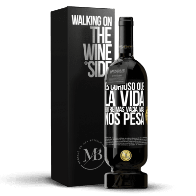 «Es curioso que la vida entre más vacía, más nos pesa» Edición Premium MBS® Reserva