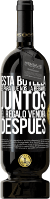 49,95 € Envío gratis | Vino Tinto Edición Premium MBS® Reserva Esta botella es para que nos la bebamos juntos. El regalo vendrá después Etiqueta Negra. Etiqueta personalizable Reserva 12 Meses Cosecha 2016 Tempranillo