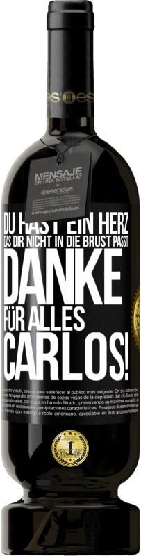 49,95 € Kostenloser Versand | Rotwein Premium Ausgabe MBS® Reserve Du hast ein Herz, das dir nicht in die Brust passt. Danke für alles Carlos! Schwarzes Etikett. Anpassbares Etikett Reserve 12 Monate Ernte 2015 Tempranillo