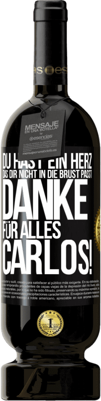 49,95 € Kostenloser Versand | Rotwein Premium Ausgabe MBS® Reserve Du hast ein Herz, das dir nicht in die Brust passt. Danke für alles Carlos! Schwarzes Etikett. Anpassbares Etikett Reserve 12 Monate Ernte 2016 Tempranillo