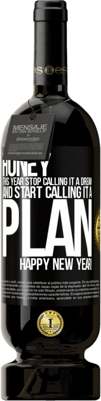 49,95 € Free Shipping | Red Wine Premium Edition MBS® Reserve Honey, this year stop calling it a dream and start calling it a plan. Happy New Year! Black Label. Customizable label Reserve 12 Months Harvest 2016 Tempranillo