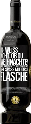 49,95 € Kostenloser Versand | Rotwein Premium Ausgabe MBS® Reserve Ich weiß nicht, ob du Weihnachten magst, aber ich weiß, dass du Wein magst. Viel Spaß mit dieser Flasche! Schwarzes Etikett. Anpassbares Etikett Reserve 12 Monate Ernte 2016 Tempranillo