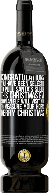 49,95 € Free Shipping | Red Wine Premium Edition MBS® Reserve Congratulations! You have been selected to pull Santa's sleigh this Christmas Eve. Soon an elf will visit you to measure Black Label. Customizable label Reserve 12 Months Harvest 2014 Tempranillo