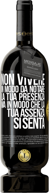 49,95 € Spedizione Gratuita | Vino rosso Edizione Premium MBS® Riserva Non vivere in modo da notare la tua presenza, ma in modo che la tua assenza si senta Etichetta Nera. Etichetta personalizzabile Riserva 12 Mesi Raccogliere 2015 Tempranillo