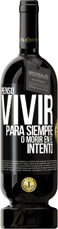 49,95 € Envío gratis | Vino Tinto Edición Premium MBS® Reserva Pienso vivir para siempre, o morir en el intento Etiqueta Negra. Etiqueta personalizable Reserva 12 Meses Cosecha 2015 Tempranillo