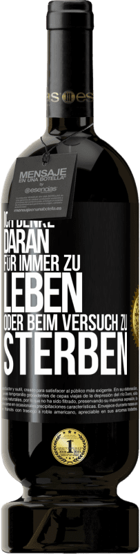 49,95 € Kostenloser Versand | Rotwein Premium Ausgabe MBS® Reserve Ich denke daran, für immer zu leben oder beim Versuch zu sterben Schwarzes Etikett. Anpassbares Etikett Reserve 12 Monate Ernte 2015 Tempranillo