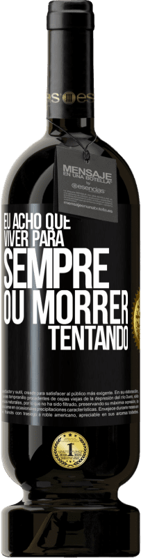 49,95 € Envio grátis | Vinho tinto Edição Premium MBS® Reserva Eu acho que viver para sempre, ou morrer tentando Etiqueta Preta. Etiqueta personalizável Reserva 12 Meses Colheita 2015 Tempranillo