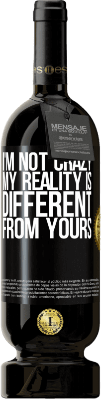 49,95 € Free Shipping | Red Wine Premium Edition MBS® Reserve I'm not crazy, my reality is different from yours Black Label. Customizable label Reserve 12 Months Harvest 2015 Tempranillo