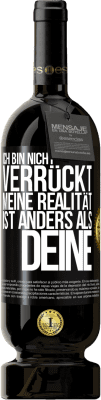 49,95 € Kostenloser Versand | Rotwein Premium Ausgabe MBS® Reserve Ich bin nicht verrückt, meine Realität ist anders als deine Schwarzes Etikett. Anpassbares Etikett Reserve 12 Monate Ernte 2015 Tempranillo