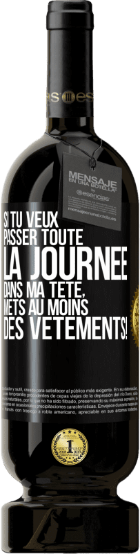 49,95 € Envoi gratuit | Vin rouge Édition Premium MBS® Réserve Si tu veux passer toute la journée dans ma tête, mets au moins des vêtements! Étiquette Noire. Étiquette personnalisable Réserve 12 Mois Récolte 2015 Tempranillo