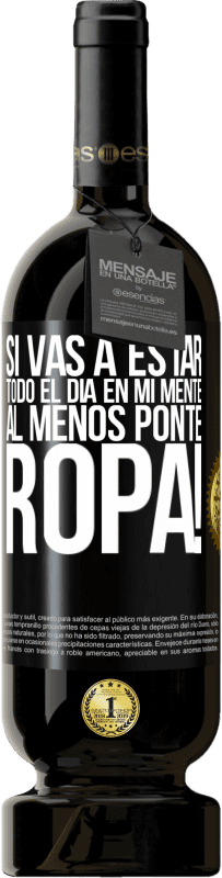 49,95 € Envío gratis | Vino Tinto Edición Premium MBS® Reserva Si vas a estar todo el día en mi mente, al menos ponte ropa! Etiqueta Negra. Etiqueta personalizable Reserva 12 Meses Cosecha 2016 Tempranillo
