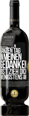 49,95 € Kostenloser Versand | Rotwein Premium Ausgabe MBS® Reserve Wenn du den ganzen Tag in meinen Gedanken bist, zieh dich wenigstens an! Schwarzes Etikett. Anpassbares Etikett Reserve 12 Monate Ernte 2015 Tempranillo