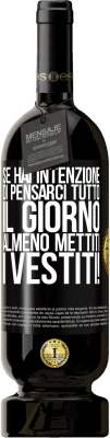 49,95 € Spedizione Gratuita | Vino rosso Edizione Premium MBS® Riserva Se hai intenzione di pensarci tutto il giorno, almeno mettiti i vestiti! Etichetta Nera. Etichetta personalizzabile Riserva 12 Mesi Raccogliere 2014 Tempranillo