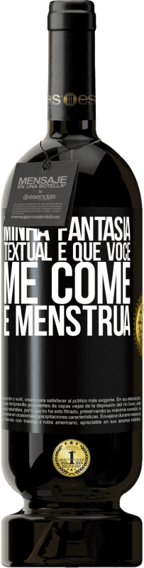 49,95 € Envio grátis | Vinho tinto Edição Premium MBS® Reserva Minha fantasia textual é que você me come e menstrua Etiqueta Preta. Etiqueta personalizável Reserva 12 Meses Colheita 2015 Tempranillo