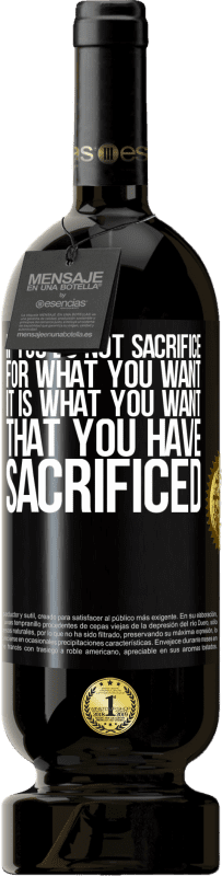 49,95 € Free Shipping | Red Wine Premium Edition MBS® Reserve If you do not sacrifice for what you want, it is what you want that you have sacrificed Black Label. Customizable label Reserve 12 Months Harvest 2014 Tempranillo