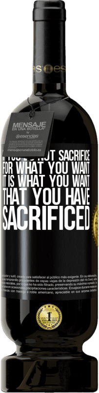 49,95 € Free Shipping | Red Wine Premium Edition MBS® Reserve If you do not sacrifice for what you want, it is what you want that you have sacrificed Black Label. Customizable label Reserve 12 Months Harvest 2015 Tempranillo