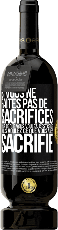 49,95 € Envoi gratuit | Vin rouge Édition Premium MBS® Réserve Si vous ne faites pas de sacrifices pour ce que vous voulez, c'est ce que vous voulez ce que vous avez sacrifié Étiquette Noire. Étiquette personnalisable Réserve 12 Mois Récolte 2015 Tempranillo