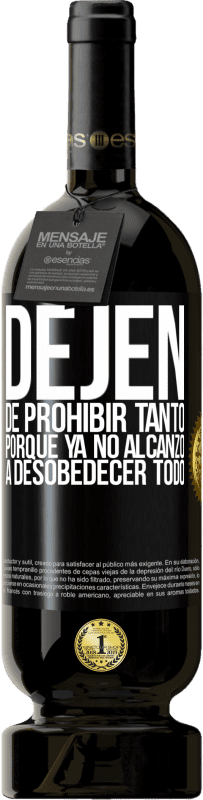 49,95 € Envío gratis | Vino Tinto Edición Premium MBS® Reserva Dejen de prohibir tanto porque ya no alcanzo a desobedecer todo Etiqueta Negra. Etiqueta personalizable Reserva 12 Meses Cosecha 2015 Tempranillo