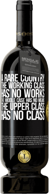 49,95 € Free Shipping | Red Wine Premium Edition MBS® Reserve A rare country: the working class has no works, the middle case has no means, the upper class has no class Black Label. Customizable label Reserve 12 Months Harvest 2016 Tempranillo