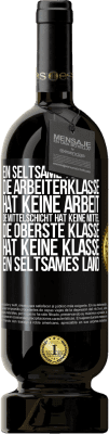 49,95 € Kostenloser Versand | Rotwein Premium Ausgabe MBS® Reserve Ein seltsames Land: Die Arbeiterklasse hat keine Arbeit, die Mittelschicht hat keine Mittel, die oberste Klasse hat keine Klasse Schwarzes Etikett. Anpassbares Etikett Reserve 12 Monate Ernte 2015 Tempranillo