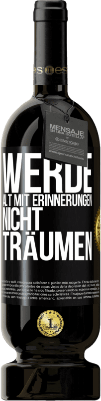 49,95 € Kostenloser Versand | Rotwein Premium Ausgabe MBS® Reserve Werde alt mit Erinnerungen, nicht Träumen Schwarzes Etikett. Anpassbares Etikett Reserve 12 Monate Ernte 2015 Tempranillo