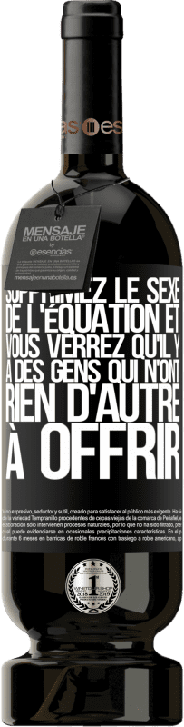 49,95 € Envoi gratuit | Vin rouge Édition Premium MBS® Réserve Supprimez le sexe de l'équation et vous verrez qu'il y a des gens qui n'ont rien d'autre à offrir Étiquette Noire. Étiquette personnalisable Réserve 12 Mois Récolte 2015 Tempranillo