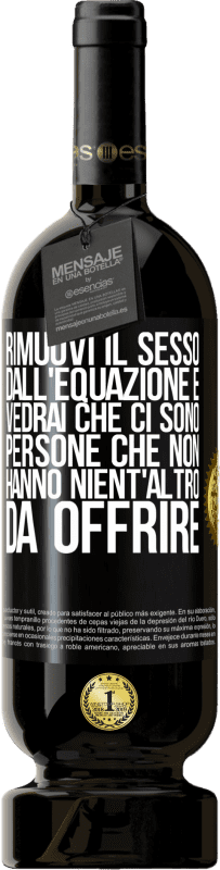 49,95 € Spedizione Gratuita | Vino rosso Edizione Premium MBS® Riserva Rimuovi il sesso dall'equazione e vedrai che ci sono persone che non hanno nient'altro da offrire Etichetta Nera. Etichetta personalizzabile Riserva 12 Mesi Raccogliere 2015 Tempranillo