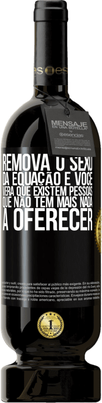 49,95 € Envio grátis | Vinho tinto Edição Premium MBS® Reserva Remova o sexo da equação e você verá que existem pessoas que não têm mais nada a oferecer Etiqueta Preta. Etiqueta personalizável Reserva 12 Meses Colheita 2015 Tempranillo