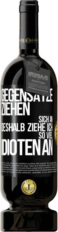 49,95 € Kostenloser Versand | Rotwein Premium Ausgabe MBS® Reserve Gegensätze ziehen sich an. Deshalb ziehe ich so viel Idioten an Schwarzes Etikett. Anpassbares Etikett Reserve 12 Monate Ernte 2015 Tempranillo