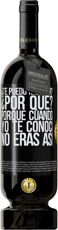 49,95 € Envío gratis | Vino Tinto Edición Premium MBS® Reserva ¿Te puedo reiniciar? ¿Por qué? Porque cuando yo te conocí no eras así Etiqueta Negra. Etiqueta personalizable Reserva 12 Meses Cosecha 2015 Tempranillo