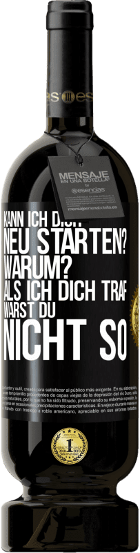 49,95 € Kostenloser Versand | Rotwein Premium Ausgabe MBS® Reserve Kann ich dich neu starten? Warum? Als ich dich traf, warst du nicht so Schwarzes Etikett. Anpassbares Etikett Reserve 12 Monate Ernte 2015 Tempranillo