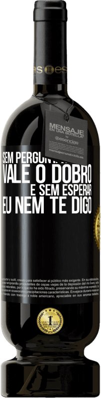 49,95 € Envio grátis | Vinho tinto Edição Premium MBS® Reserva Sem perguntar, vale o dobro. E sem esperar, eu nem te digo Etiqueta Preta. Etiqueta personalizável Reserva 12 Meses Colheita 2015 Tempranillo