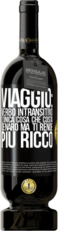 49,95 € Spedizione Gratuita | Vino rosso Edizione Premium MBS® Riserva Viaggio: verbo intransitivo. L'unica cosa che costa denaro ma ti rende più ricco Etichetta Nera. Etichetta personalizzabile Riserva 12 Mesi Raccogliere 2015 Tempranillo