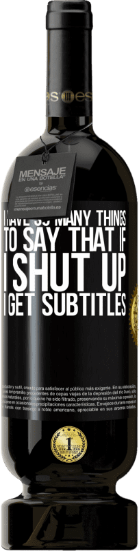 49,95 € Free Shipping | Red Wine Premium Edition MBS® Reserve I have so many things to say that if I shut up I get subtitles Black Label. Customizable label Reserve 12 Months Harvest 2015 Tempranillo