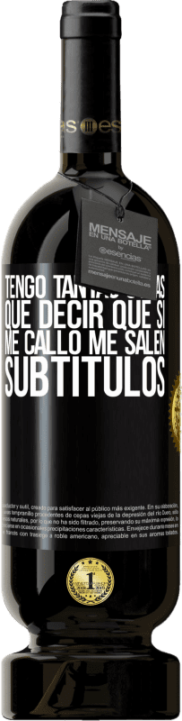 49,95 € Envío gratis | Vino Tinto Edición Premium MBS® Reserva Tengo tantas cosas que decir que si me callo me salen subtítulos Etiqueta Negra. Etiqueta personalizable Reserva 12 Meses Cosecha 2015 Tempranillo