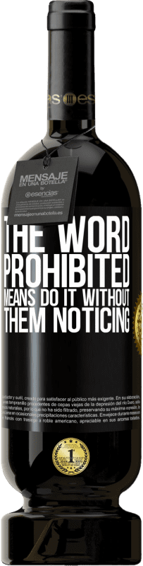 49,95 € Free Shipping | Red Wine Premium Edition MBS® Reserve The word PROHIBITED means do it without them noticing Black Label. Customizable label Reserve 12 Months Harvest 2015 Tempranillo