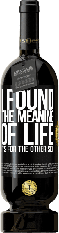 49,95 € Free Shipping | Red Wine Premium Edition MBS® Reserve I found the meaning of life. It's for the other side Black Label. Customizable label Reserve 12 Months Harvest 2015 Tempranillo