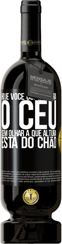 49,95 € Envio grátis | Vinho tinto Edição Premium MBS® Reserva Hoje você conquistará o céu, sem olhar a que altura está do chão Etiqueta Preta. Etiqueta personalizável Reserva 12 Meses Colheita 2015 Tempranillo