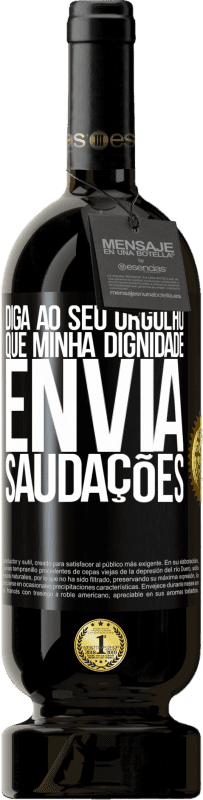 49,95 € Envio grátis | Vinho tinto Edição Premium MBS® Reserva Diga ao seu orgulho que minha dignidade envia saudações Etiqueta Preta. Etiqueta personalizável Reserva 12 Meses Colheita 2015 Tempranillo