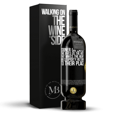 «Sooner or later time gives us the host that makes the heart and stupidity return to their place» Premium Edition MBS® Reserve