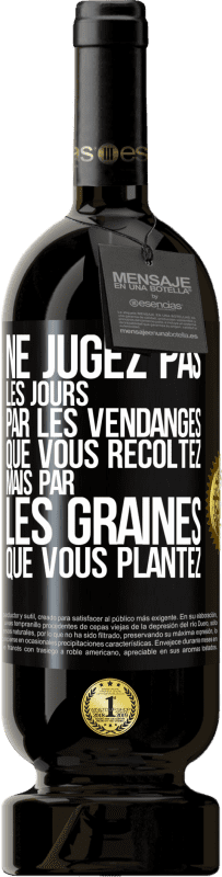 49,95 € Envoi gratuit | Vin rouge Édition Premium MBS® Réserve Ne jugez pas les jours par les vendanges que vous récoltez mais par les graines que vous plantez Étiquette Noire. Étiquette personnalisable Réserve 12 Mois Récolte 2015 Tempranillo